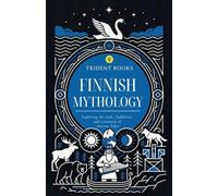Finnish Mythology: Exploring the Gods, Goddesses, and Creatures of Ancient Tales