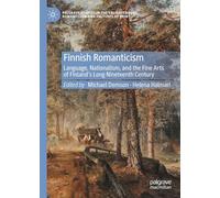 Finnish Romanticism: Language, Nationalism, and the Fine Arts of Finland’s Long Nineteenth Century