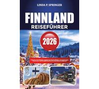 FINNLAND REISEFÜHRER 2026: Entdecken Sie Helsinki, Lappland und die Nordlichter mit Insidertipps, Reiserouten und Reisegeheimnissen für den kleinen Geldbeutel