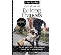Finnley Crestwood Cómo entrenar a tu Bulldog Francés (Tascabile)