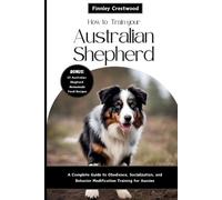 Finnley Crestwood How to Train Your Australian Shepherd (Tascabile)