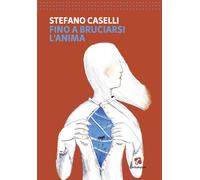 Fino a bruciarsi l'anima - Caselli Stefano