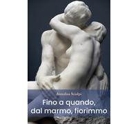 Fino a quando, dal marmo, fiorimmo di Annalisa Scialpi, 2021, Youcanprint