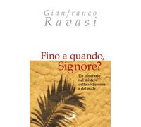 Fino a quando, Signore? Un itinerario nel mistero della sofferenza e del male