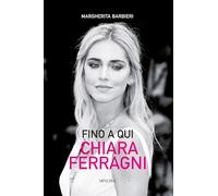 Libri Barbieri Margherita - Fino A Qui. Chiara Ferragni