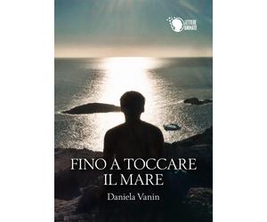 Fino a toccare il mare di Daniela Vanin, 2016, Lettere Animate Editore