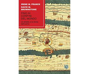 Fino ai confini del mondo. Le strade e la storia dell'uomo