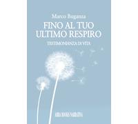 Fino al tuo ultimo respiro. Testimonianza di vita - Buganza Marco