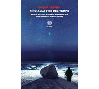 Fino alla fine del tempo. Mente, materia e ricerca di significato in un universo