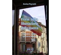 Fino alla liberazione dalla guerra - Pensieri, azioni, speranze di pace