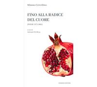 Fino alla radice del cuore. Poesie 1972-2005
