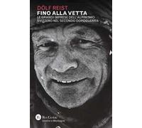 Fino alla vetta. Le grandi imprese dell'alpinismo svizzero nel secondo dopoguerra