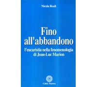 Fino all'abbandono. L'eucaristia nella fenomenologia di Jean-Luc Marion