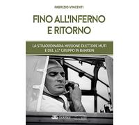 Fino all'inferno e ritorno. La straordinaria missione di Ettore Muti e del...