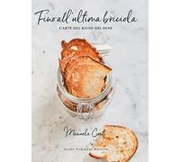Fino all'ultima briciola. L'arte del riuso del pane