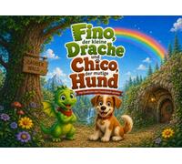 Fino, der kleine Drache und Chico ,der mutige Hund: Eine Geschichte über Freundschaft und Mut