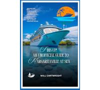 Fins Up! An Unofficial Guide to Margaritaville at Sea: Insider Tips, Ship Comparisons, Cabin Choices, Real Costs, and Itinerary Planning for the Ultimate Paradise Cruise