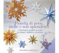 Fiocchi di neve, stelle e soli splendenti. 75 fantastici progetti di carta da piegare, tagliare e arrotolare. Ediz. illustrata