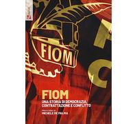 FIOM. Una storia di democrazia, contrattazione e conflitto