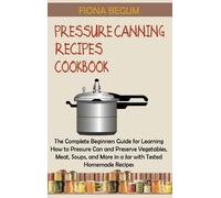 Fiona Begum Pressure Canning Recipes Cookbook (Copertina rigida)
