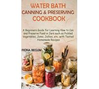 Fiona Begum Water Bath Canning and Preserving Cookbook (Copertina rigida)