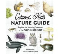 Curious Kids Nature Guide: Explore the Amazing Outdoors of the Pacific Northwest