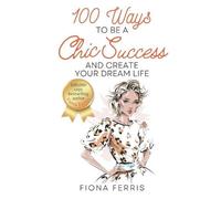 Fiona Ferris 100 Ways to Be a Chic Success and Create Your Dream Lif (Tascabile)