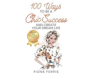 Fiona Ferris 100 Ways to Be a Chic Success and Create Your Dream Lif (Tascabile)