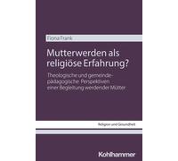 Fiona Frank Die Mutterwerden als religiöse Erfahrung?: Theologische (Tascabile)