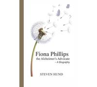 FIONA PHILLIPS: The Alzheimer’s Advocate - A Biography