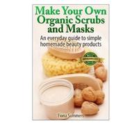 Fiona Summers Make Your Own Organic Scrubs and Masks (Tascabile)