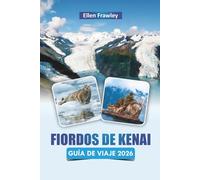 FIORDOS DE KENAI GUÍA DE VIAJE 2026: Explore los parques nacionales de Alaska con recorridos por glaciares, cruceros por la vida silvestre, senderos costeros y consejos prácticos para visitantes