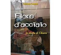 Fiore d'acciaio. La storia di Chiara