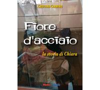 Fiore d'acciaio. La storia di Chiara - 2021 - Mediabooks
