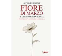 Fiore di marzo. Il delitto Nadia Roccia