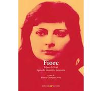 Fiore. Libro di libri, sguardi, incontri, memoria