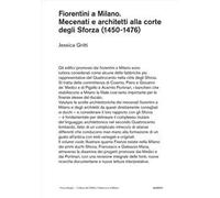 Fiorentini a Milano. Mecenati e architetti alla corte degli Sforza (1450-1476)