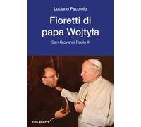 Fioretti di papa Wojtyla. San Giovanni Paolo II