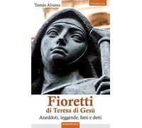 Fioretti di Teresa di Gesù. Aneddoti, leggende, fatti e detti