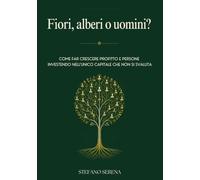 Fiori, alberi o uomini?: Come far crescere profitto e persone investendo nell'unico capitale che non si svaluta