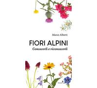 Fiori alpini. Conoscerli e riconoscerli. Ediz. illustrata