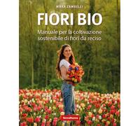 Fiori bio. Manuale per la coltivazione sostenibile di fiori da reciso - Za...