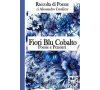 Fiori Blu Cobalto: Raccolta Poesie