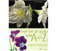 Fiori con gli acrilici dalla A alla Z. Ediz. illustrata