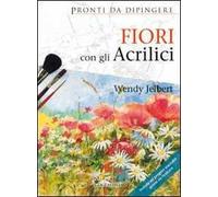 Fiori con gli acrilici. Ediz. illustrata