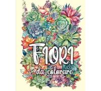 Fiori da Colorare: Libro da colorare per adulti con fiori stile mandala per alleviare ansia e stress e liberare la propria creatività