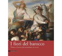 Fiori del barocco. Pittura a Genova dal naturalismo al rococò. Catalogo della mostra (Genova, 24 marzo-25 giugno 2006)