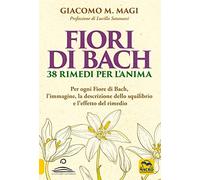 Libri Magi Giacomo M. - Fiori Di Bach. 38 Rimedi Per L'anima. Per Ogni Fiore Di