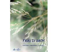 Fiori di Bach. Conoscerli, comprenderli, utilizzarli