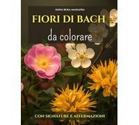 Fiori di Bach da colorare: Con signature e affermazioni